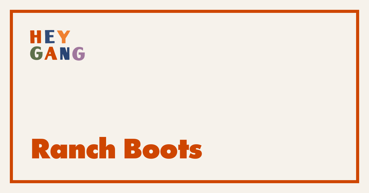 Ranch Boots | Hey Gang
