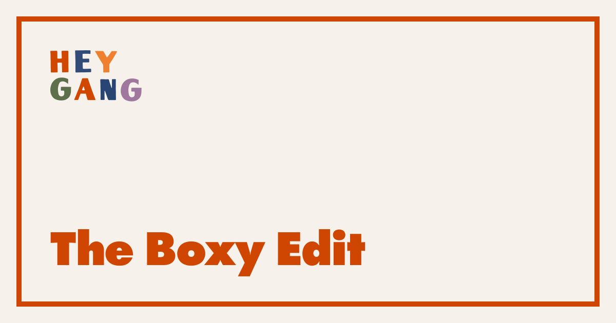 The Boxy Edit | Hey Gang
